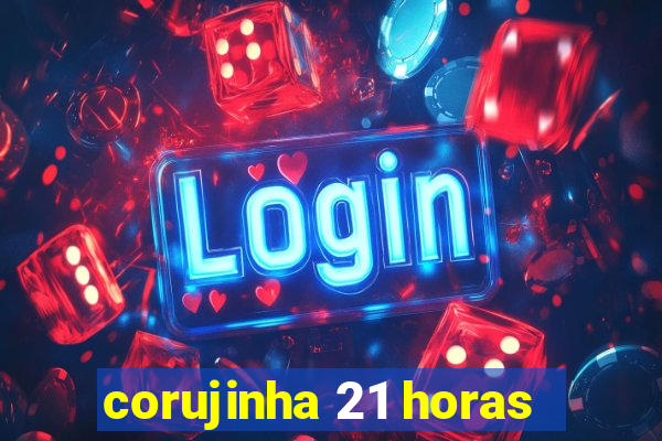 corujinha 21 horas